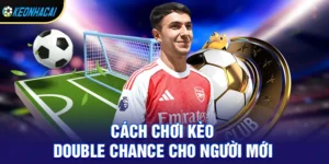 Kèo Double Chance – Bí Quyết Tăng Cơ Hội Thắng Lớn Trong Cá Cược Bóng Đá