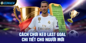 Kèo last goal - Cửa cược bùng nổ phút cuối và cách đánh bại kèo nhà cái