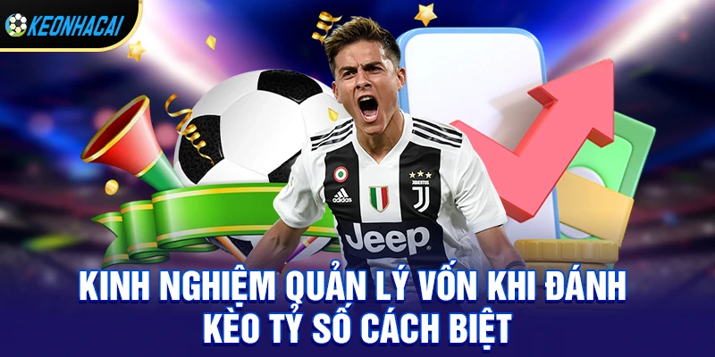 Kinh nghiệm quản lý vốn khi đánh kèo tỷ số cách biệt