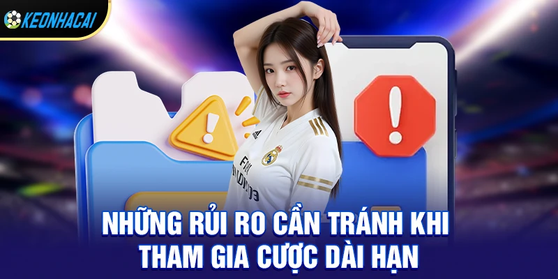 Những rủi ro cần tránh khi tham gia cược dài hạn